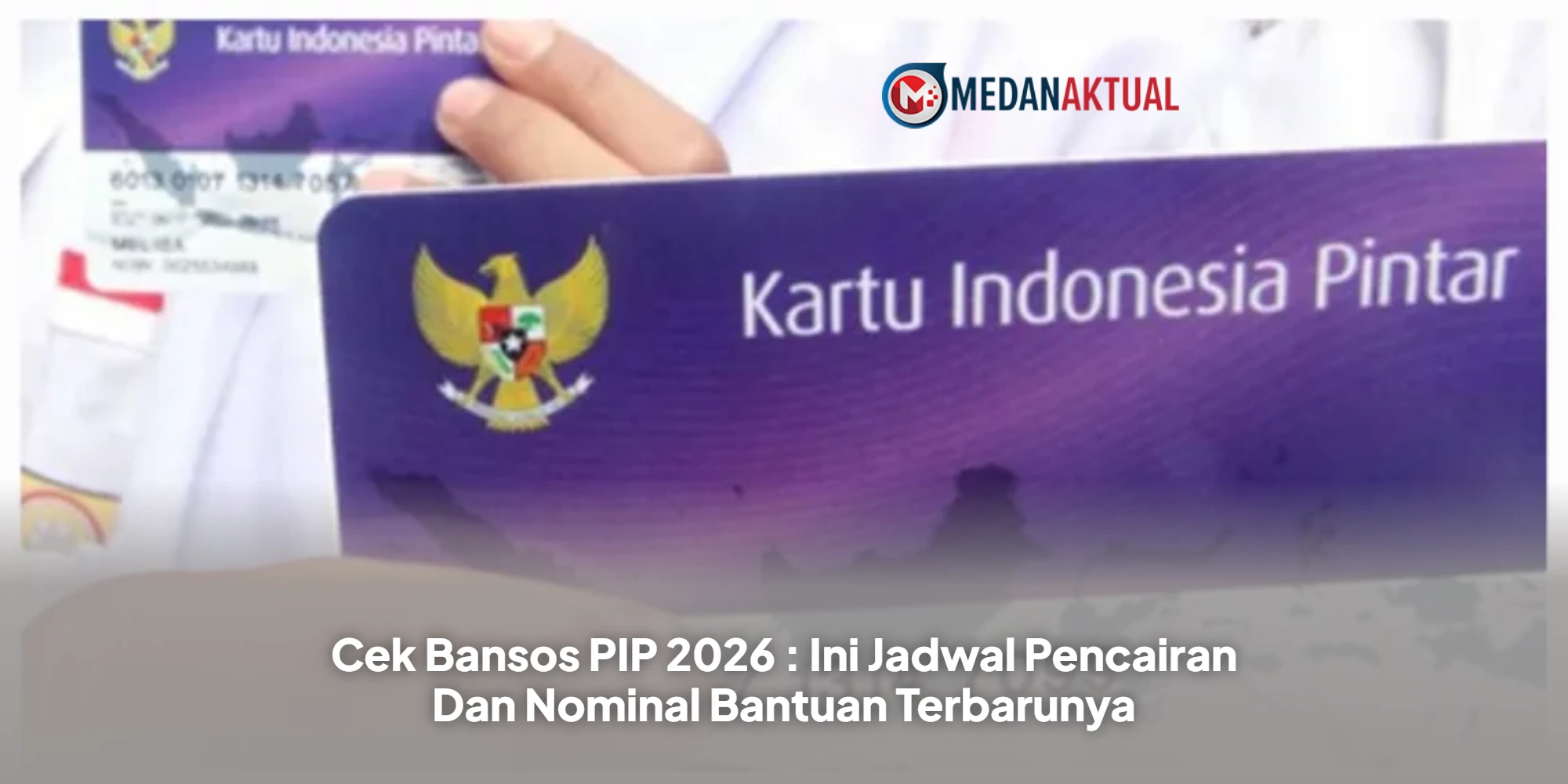 Cek Bansos PIP 2026 : Ini Jadwal Pencairan Dan Nominal Bantuan Terbarunya