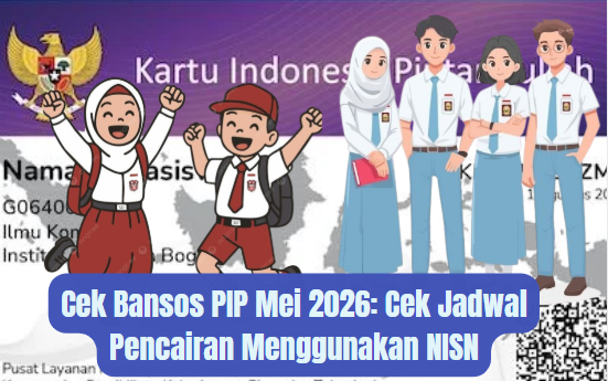Cek Bansos PIP Mei 2026: Cek Jadwal Pencairan Menggunakan NISN