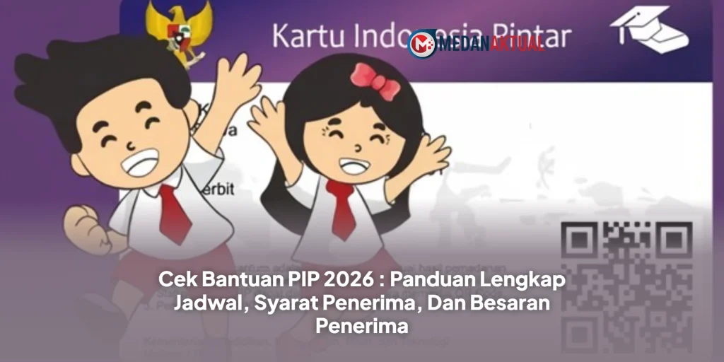 Cek Bantuan PIP 2026 : Panduan Lengkap Jadwal, Syarat Penerima, Dan Besaran Penerima