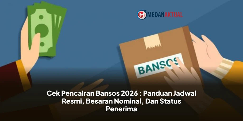 Cek Pencairan Bansos 2026 : Panduan Jadwal Resmi, Besaran Nominal, Dan Status Penerima