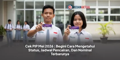 Cek PIP Mei 2026 : Begini Cara Mengetahui Status, Jadwal Pencairan, Dan Nominal Terbarunya