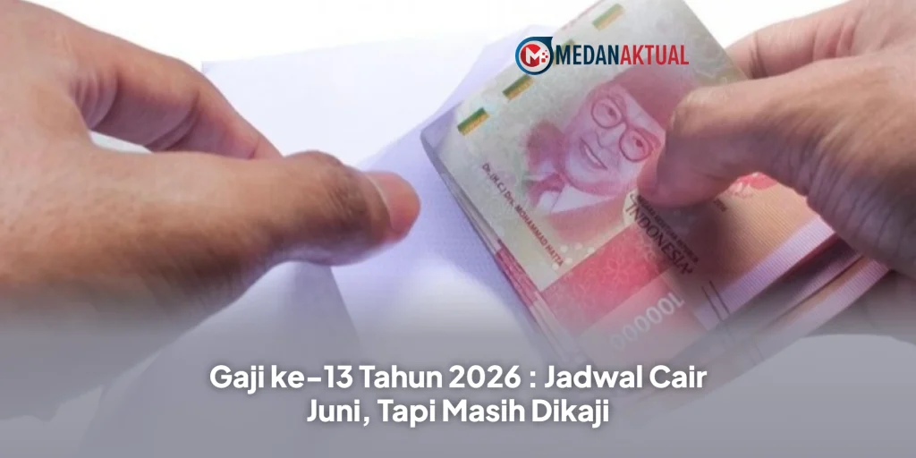 Gaji ke-13 Tahun 2026 : Jadwal Cair Juni, Tapi Masih Dikaji