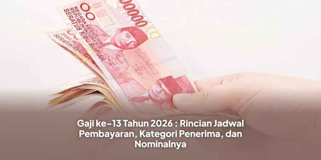 Gaji ke-13 Tahun 2026 : Rincian Jadwal Pembayaran, Kategori Penerima, dan Nominalnya
