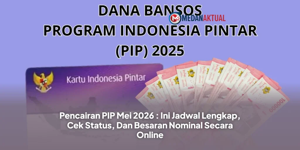 Pencairan PIP Mei 2026 : Ini Jadwal Lengkap, Cek Status, Dan Besaran Nominal Secara Online