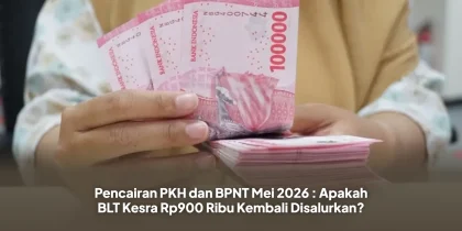 Pencairan PKH dan BPNT Mei 2026 : Apakah BLT Kesra Rp900 Ribu Kembali Disalurkan?