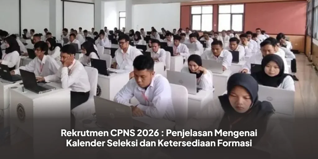 Rekrutmen CPNS 2026 : Penjelasan Mengenai Kalender Seleksi dan Ketersediaan Formasi
