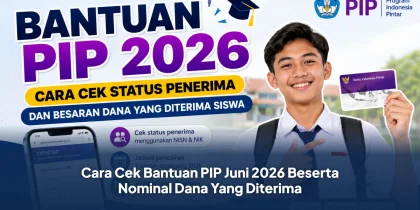 Cara Cek Bantuan PIP Juni 2026 Beserta Nominal Dana Yang Diterima